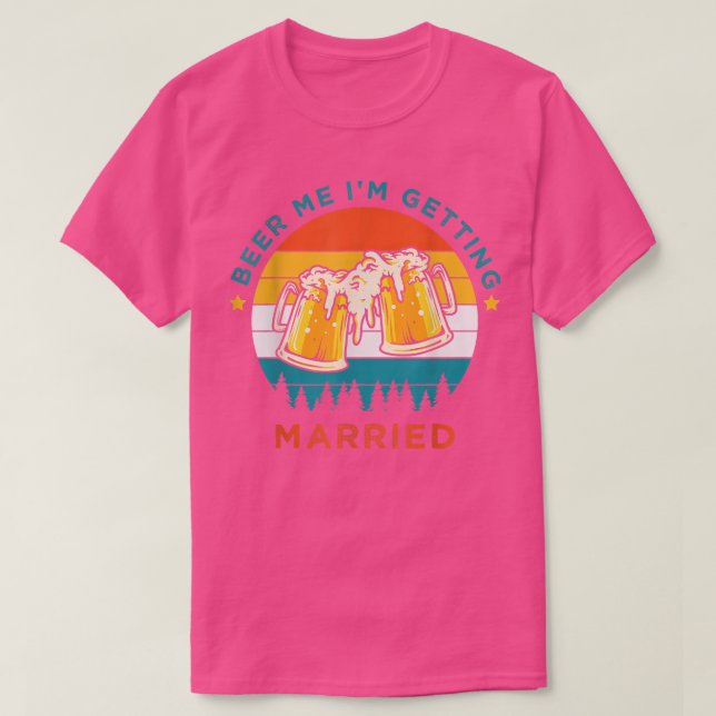 Funny Beer Drinking, Beer Me Im Getting Married, B T-Shirt (Design Front)
