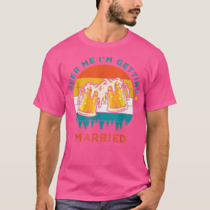 Funny Beer Drinking, Beer Me Im Getting Married, B T-Shirt