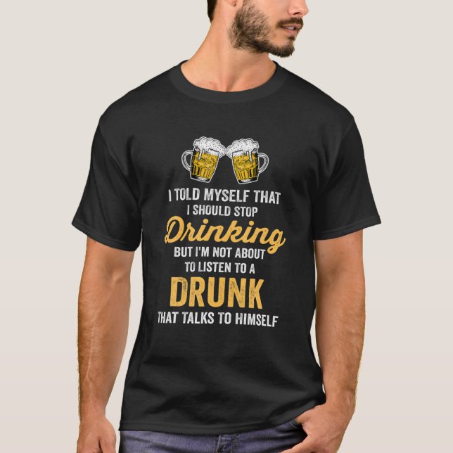 Funny Beer Drinking I Should Stop Drinking Drinker T-Shirt (Front)