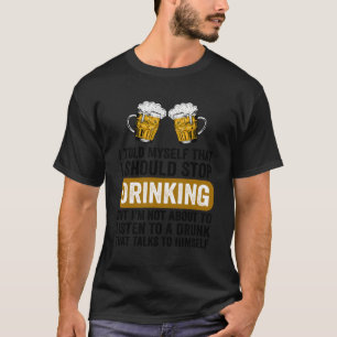 Funny Beer Drinking I Should Stop Drinking Drinker T-Shirt