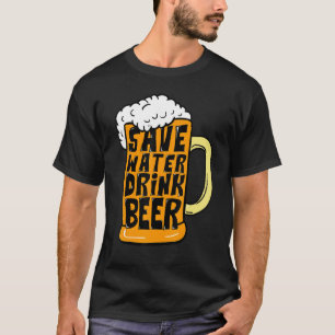 Funny Beer Glass Drinking Save Water Drink Beer T-Shirt