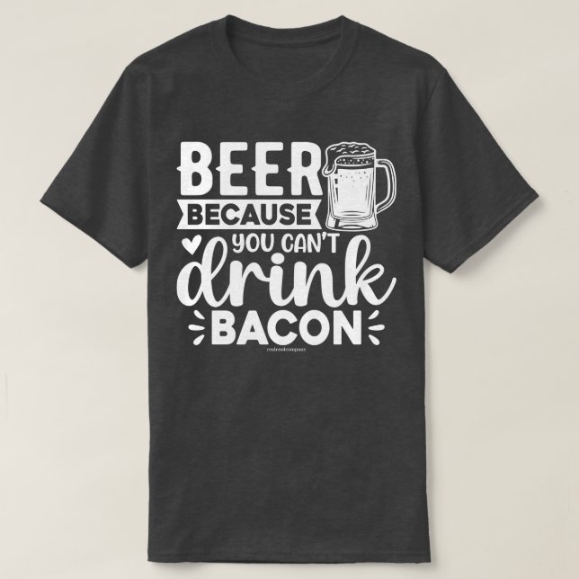 Funny Beer Graphic Tee - Can't Drink Bacon (Design Front)