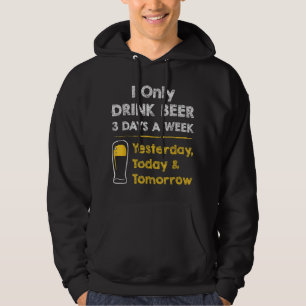 Funny Beer - I Only Drink Beer 3 Days a Week Hoodie