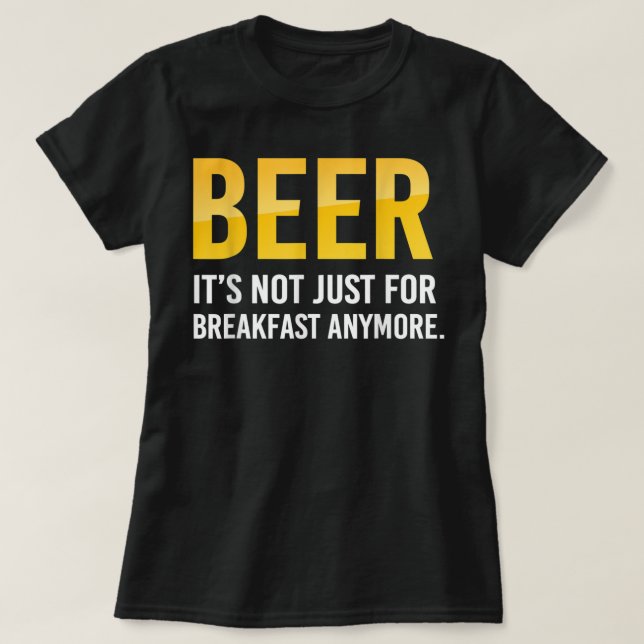 Funny Beer It Is Not Just For Breakfast Anymore T- T-Shirt (Design Front)