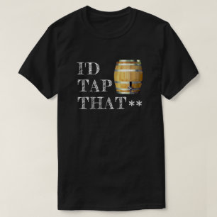 Funny Beer Keg "I'd Tap That" T-Shirt