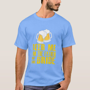 FUNNY BEER ME FATHER OF THE BRIDE St Patrick's Da T-Shirt