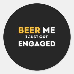Funny Beer To Me I Just Got Engaged Engagement Ann Classic Round Sticker