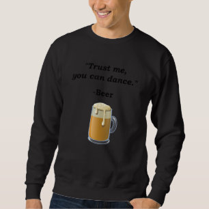 Funny Beer Trust Me You Can Dance Beer Alcohol Dri Sweatshirt