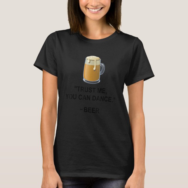 Funny Beer Trust Me You Can Dance Beer Alcohol Dri T-Shirt (Front)