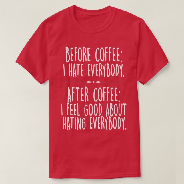 Funny Before Coffee I Hate EverybodyCaffeine Joke  T-Shirt (Design Front)