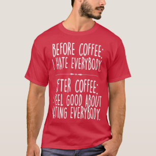 Funny Before Coffee I Hate EverybodyCaffeine Joke T-Shirt