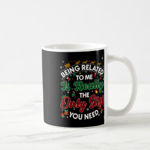 Funny Being Related To Me Only Gift You Need Xmas  Coffee Mug