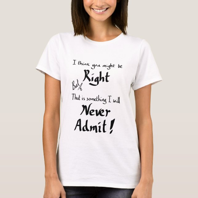 Funny Being Right Witty Disagreement Humour Quote T-Shirt (Front)