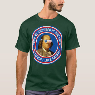 Funny Ben Franklin 4th of July Humour Youd Be Shoc T-Shirt