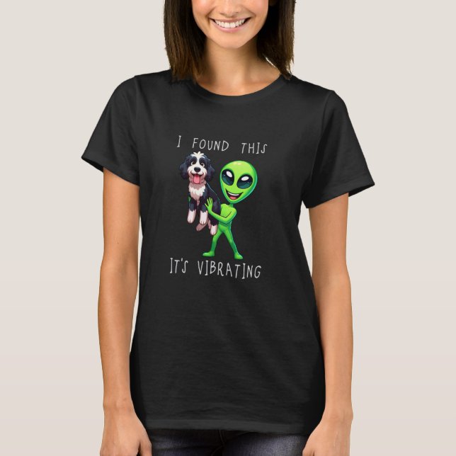 Funny Bernedoodle Dog Alien I Found This It Vibrat T-Shirt (Front)