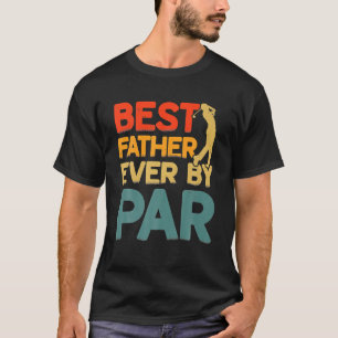 Funny Best Father Ever By Par Cool Golfer Dad T-Shirt