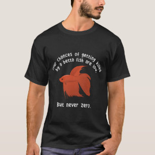 Funny Betta Fish Meme - Your Chances Are Never Zer T-Shirt
