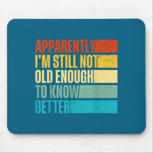 Funny Better Not I'm Old Know Apparently Still Eno Mouse Mat
