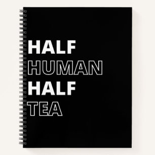 Funny Beverage Quote Half Human Half Tea Notebook