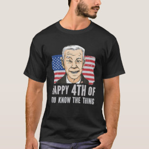 Funny Biden Confused Happy 4Th Of You Know The Thi T-Shirt