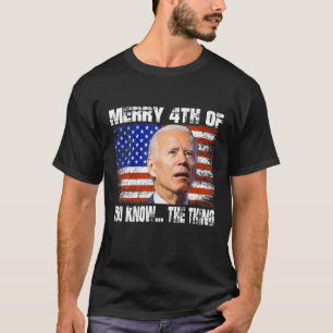 Funny Biden Dazed 4Th Happy 4Th Of You Know... The T-Shirt