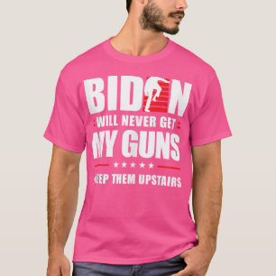 Funny Biden Will Never Get My Guns I Keep Them Ups T-Shirt
