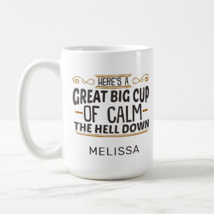 Funny Big Cup of Calm The Hell Down Coffee Mug