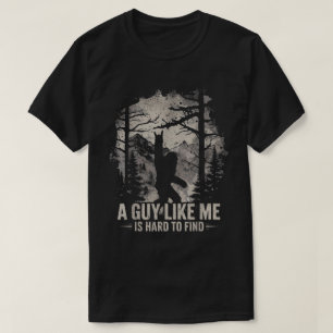 Funny Bigfoot A Guy Like Me Is Hard To Find T-Shirt