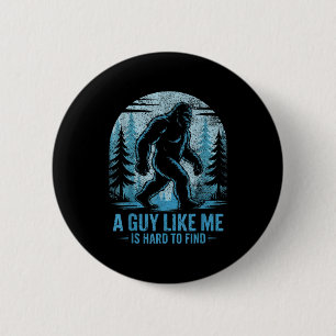 Funny Bigfoot A Guy Like Me Is Hard To Forest Find 6 Cm Round Badge