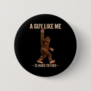 Funny Bigfoot A Guy Like Me Is Hard To Forest Find 6 Cm Round Badge