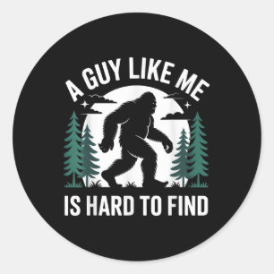 Funny Bigfoot A Guy Like Me Is Hard To Forest Find Classic Round Sticker