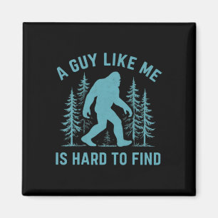 Funny Bigfoot A Guy Like Me Is Hard To Forest Find Magnet