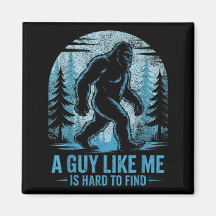 Funny Bigfoot A Guy Like Me Is Hard To Forest Find Magnet