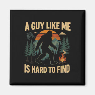Funny Bigfoot A Guy Like Me Is Hard To Forest Find Magnet