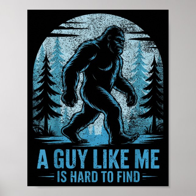 Funny Bigfoot A Guy Like Me Is Hard To Forest Find Poster (Front)