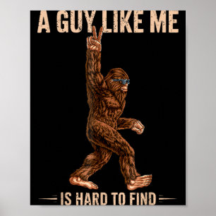 Funny Bigfoot A Guy Like Me Is Hard To Forest Find Poster