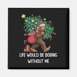 Funny Bigfoot Admit It Life Would Be Boring Withou Magnet