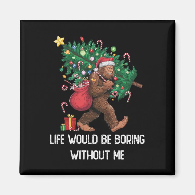 Funny Bigfoot Admit It Life Would Be Boring Withou Magnet (Front)