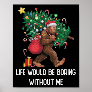 Funny Bigfoot Admit It Life Would Be Boring Withou Poster