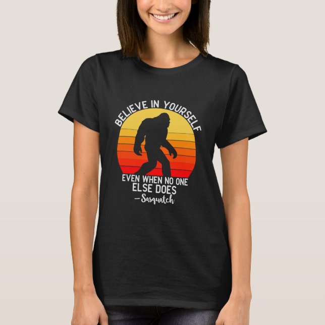Funny Bigfoot Believe In Yourself Gag T-Shirt (Front)
