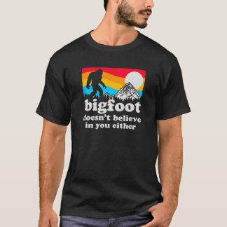 Funny Bigfoot Doesn't Believe You In You Either Ga T-Shirt