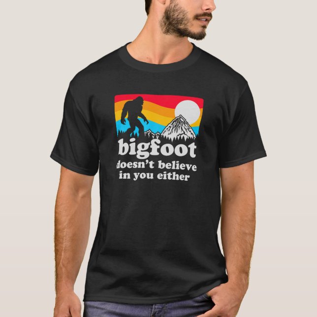 Funny Bigfoot Doesn't Believe You In You Either Ga T-Shirt (Front)