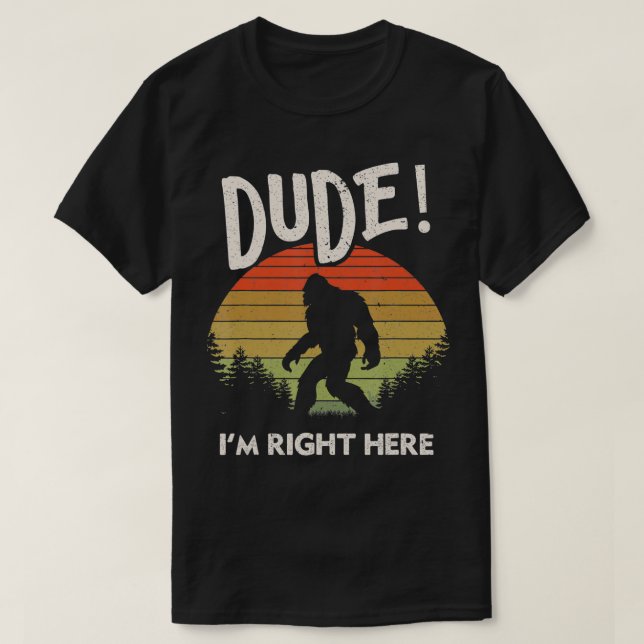 Funny Bigfoot Dude I'm Right Here Camping & Hiking T-Shirt (Design Front)