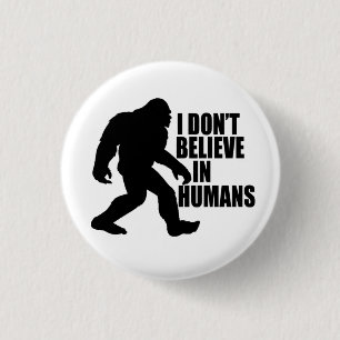 Funny Bigfoot-I Don't Believe in Humans  3 Cm Round Badge