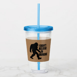 Funny Bigfoot-I Don't Believe in Humans   Acrylic Tumbler