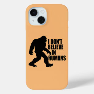 Funny Bigfoot-I Don't Believe in Humans    iPhone 15 Case