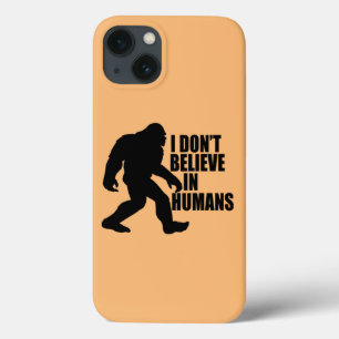 Funny Bigfoot-I Don't Believe in Humans    iPhone 13 Case