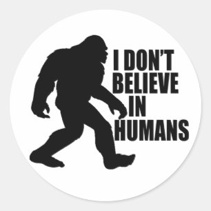 Funny Bigfoot-I Don't Believe in Humans   Classic Round Sticker