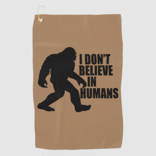 Funny Bigfoot-I Don't Believe in Humans Golf Towel