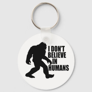Funny Bigfoot-I Don't Believe in Humans   Key Ring